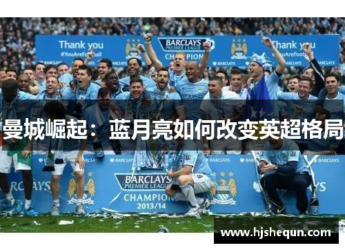 曼城崛起:蓝月亮如何改变英超格局 曼城崛起:蓝月亮如何改变英超格局