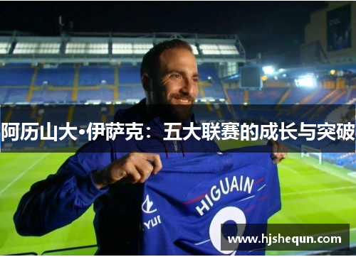 阿历山大·伊萨克:五大联赛的成长与突破 阿历山大·伊萨克:五大联赛的成长与突破